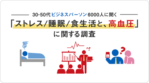 30～50代ビジネスパーソン6000人に聞く「ストレス/睡眠/食生活と、高血圧」に関する調査