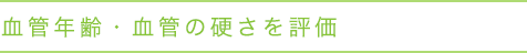 血管年齢・血管の硬さを評価